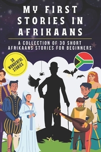 My first stories in afrikaans: A collection of 30 afrikaans short stories for beginners, learn afrikaans Language with short stories Book for Kids an
