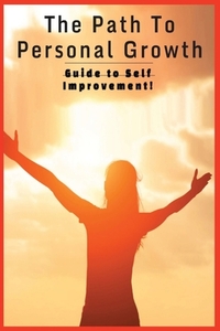 The Path To Personal Growth A Guide To Self Improvement