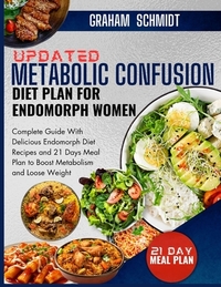 Updated Metabolic Confusion Diet Plan For Endomorph Women: Complete Guide With Delicious Endomorph Diet Recipes and 21 Days Meal Plan to Boost Metabol