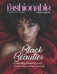 Fashionable Magazine: Black Beauties - Celebrating Radiant Essence, A Tribute to Elegance, Strength, and Diversity: Where Every Shade Shines