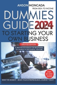 Dummies Guide to Starting Your Own Business: From Idea to Income. A Proven Roadmap for Beginners to Launch a Successful Venture. Seize the Moment - Be