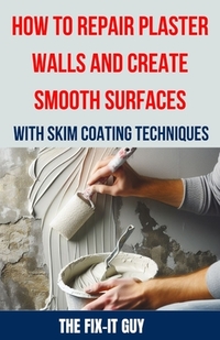 How to Repair Plaster Walls and Create Smooth Surfaces with Skim Coating Techniques: The Ultimate DIY Guide to Fixing Cracks, Holes, and Imperfections