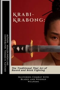 Krabi-Krabong: The Traditional Thai Art of Sword and Stick Fighting: Mastering Combat with Blades and Wooden Weapons