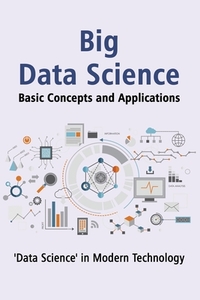 "Big Data Science" Basic Concepts and Applications: Unlocking the Power of Big Data: A Comprehensive Guide to Understanding and Applying Big Data Tech