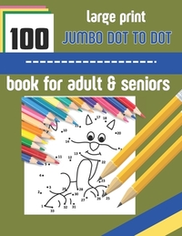 100 large print jumbo dot to dot book for adult & seniors: Large print Dot To Dot For Seniors and adult. Birds, Flowers, cats, and more... { 8.5 /11 i