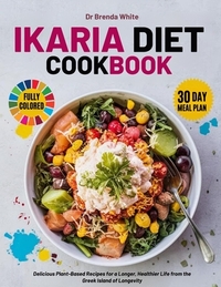 ikaria diet cookbook with fully colored pictures: Delicious Plant-Based Recipes for a Longer, Healthier Life from the Greek Island of Longevity. 30 Da