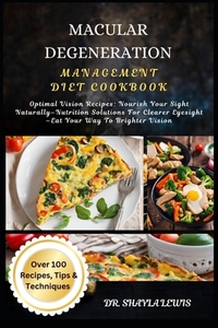 Macular Degeneration Management Diet Cookbook: Optimal Vision Recipes: Nourish Your Sight Naturally-Nutrition Solutions For Clearer Eyesight -Eat Your