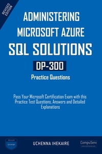 Administering Microsoft Azure SQL Solutions - DP-300 Practice Questions: Pass Your Microsoft Certification Exam with this Practice Test Questions, Ans