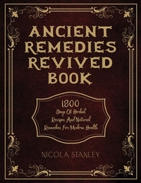 Ancient Remedies Revived Book: 1800 Days of Herbal Recipes and Natural Remedies for Modern Health