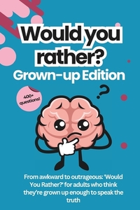 Would You Rather for Adults: The Grown-Up Version: Game Book: For Parties, Game Nights, Road Trips, or any Social Gathering with Friends and Family 40