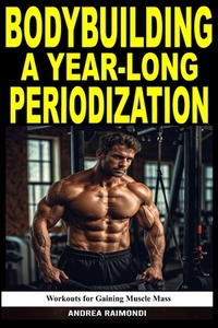 Bodybuilding A Year-Long Periodization: Workouts for Gaining Muscle Mass