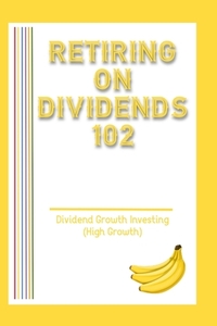 Retiring on Dividends 102: Dividend Growth Investing (High Growth)