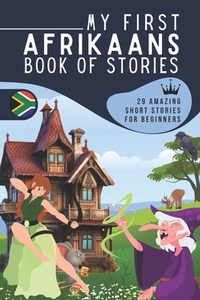 My first Afrikaans book of stories: A collection of 29 Afrikaans short stories for beginners, Learn Afrikaans easily reading short stories, Afrikaans