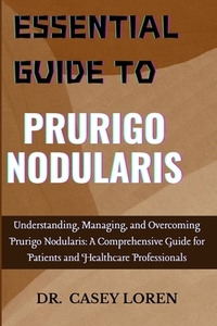 Essential Guide to Prurigo Nodularis: Understanding, Managing, and Overcoming Prurigo Nodularis: A Comprehensive Guide for Patients and Healthcare Pro
