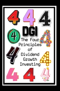 The Four Principles of Dividend Growth Investing: Harness The Power of Compounding