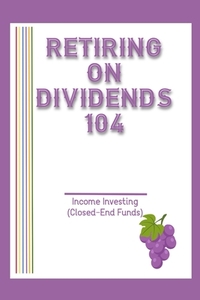 Retiring on Dividends 104: Income Investing (Closed-End Funds)