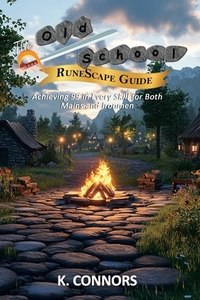 The Old School RuneScape Guide: Achieving 99 in Every Skill for Both Mains and Ironmen