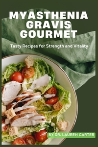 Myasthenia Gravis Gourmet: Tasty Recipes for Strength and Vitality