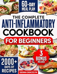 The Complete Anti-Inflammatory Cookbook for Beginners: A Journey to Reduced Inflammation, Enhanced Immunity, and Optimal Health with Simple and Tasty