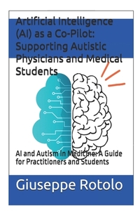 Artificial Intelligence (AI) as a Co-Pilot: Supporting Autistic Physicians and Medical Students: AI and Autism in Medicine: A Guide for Practitioners