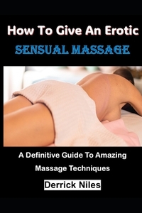 How To Give An Erotic Sensual Massage: A Definitive Guide To Amazing Massage Techniques