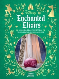 Disney Enchanted Elixirs: A Magical Collection of Teas, Tonics, Soups, Smoothies, and More