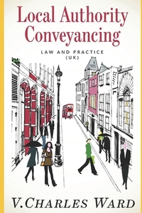 Local Authority Conveyancing - Law and Practice (UK): A guide for in-house conveyancers and managers