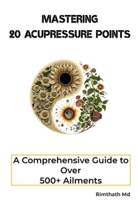 Mastering 20 Acupressure Points: A Comprehensive Guide to Over 500+ Ailments