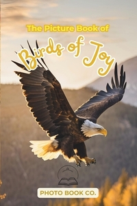 The Picture Book of Birds of Joy: A Heartwarming Collection of Bird Photography for Memory Care, Nature Therapy, and Emotional Support for Seniors wit