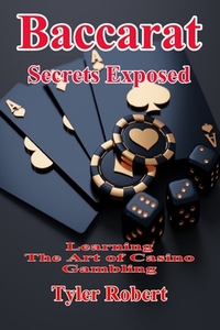 Baccarat: Secrets Exposed, Learn the Art of Casino Gambling