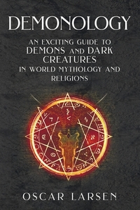 Demonology: An Exciting Guide to Demons and Dark Creatures in World Mythology and Religions