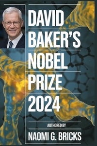 David Baker's Nobel Prize 2024: His Early Life, Groundbreaking Research, Personal Journey, Notable Awards, Nobel Achievement, Collaborations, and Last