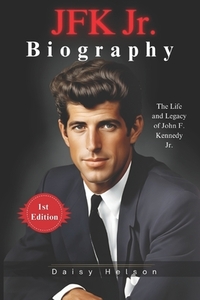 JFK Jr. Biography: The Life and Legacy of John F. Kennedy Jr.