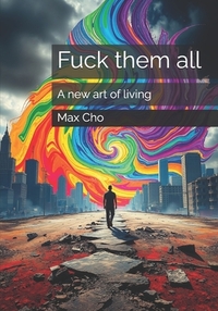 Fuck them all: A new art of living
