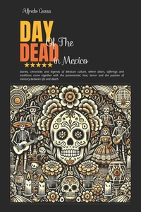 Day of the Dead in Mexico: Paranormal Stories and Tales Based on True Events in Mexican Tradition