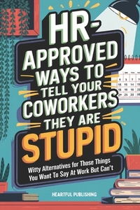 HR Approved Ways to Tell Coworkers They Are Stupid: Witty Alternatives