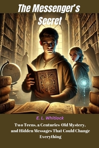 The Messenger's Secret - Historical Fiction Novel: Two Teens, a Centuries-Old Mystery, and Hidden Messages That Could Change Everything