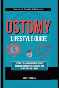 The Ostomy Lifestyle Guide: A Complete Handbook for Colostomy and Ileostomy Surgery, Recovery, and Nutritional Well-Being