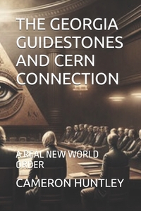 The Georgia Guidestones and Cern Connection: A Real New World Order