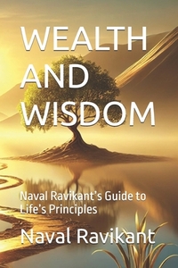 Wealth and Wisdom: Naval Ravikant's Guide to Life's Principles
