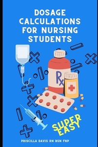 Dosage Calculations for Nursing Students: Master Dosage Calculations Without Formulas!