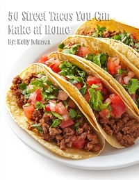 Johnson, K: 50 Street Tacos You Can Make at Home