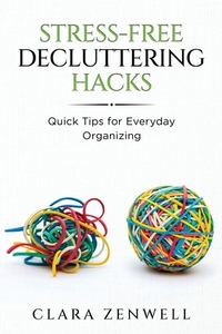Stress-Free Decluttering Hacks: Quick Tips for Everyday Organizing