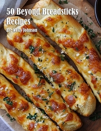 50 Beyond Breadsticks Recipes