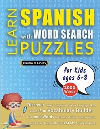 LEARN SPANISH WITH WORD SEARCH PUZZLES FOR KIDS 6 - 8 - Discover How to Improve Foreign Language Skills with a Fun Vocabulary Builder. Find 2000 Words to Practice at Home - 100 Large Print Puzzle Games - Teaching Material, Study Activity Workbook