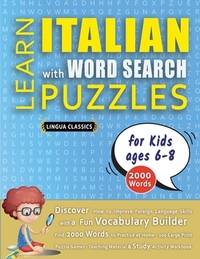 LEARN ITALIAN WITH WORD SEARCH PUZZLES FOR KIDS 6 - 8 - Discover How to Improve Foreign Language Skills with a Fun Vocabulary Builder. Find 2000 Words to Practice at Home - 100 Large Print Puzzle Games - Teaching Material, Study Activity Workbook