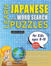 LEARN JAPANESE WITH WORD SEARCH PUZZLES FOR KIDS 8 - 10 - Discover How to Improve Foreign Language Skills with a Fun Vocabulary Builder. Find 2000 Words to Practice at Home - 100 Large Print Puzzle Games - Teaching Material, Study Activity Workbook