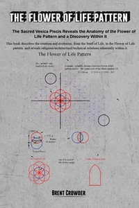 The Flower of Life Pattern: The Sacred Vesica Piscis Reveals the Anatomy of the Flower of Life Pattern and a Discovery Within It