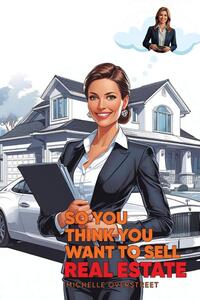 So You Think You Want To Sell Real Estate