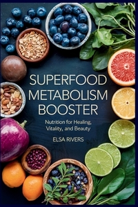 Superfood Metabolism Booster: Nutrition for Healing, Vitality, and Beauty The Innovative Integration of Modern Nutritional Science and Ancient Ayurved